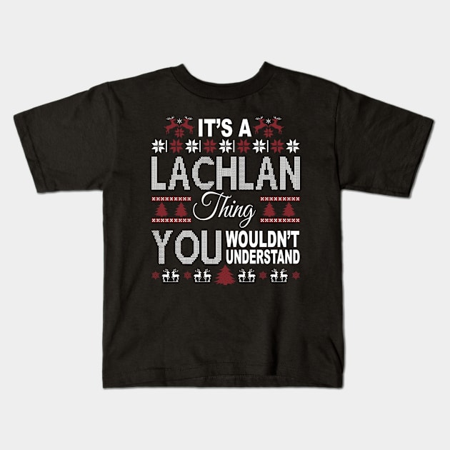 It's LACHLAN Thing You Wouldn't Understand Xmas Family Name Kids T-Shirt by Salimkaxdew